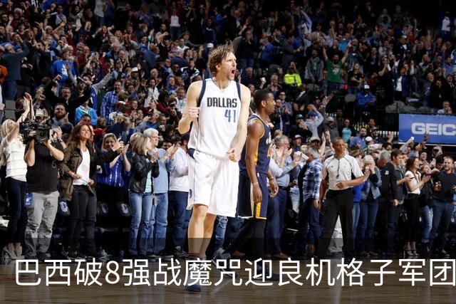 巴西破8强战魔咒迎良机?格子军团难复刻加时奇迹